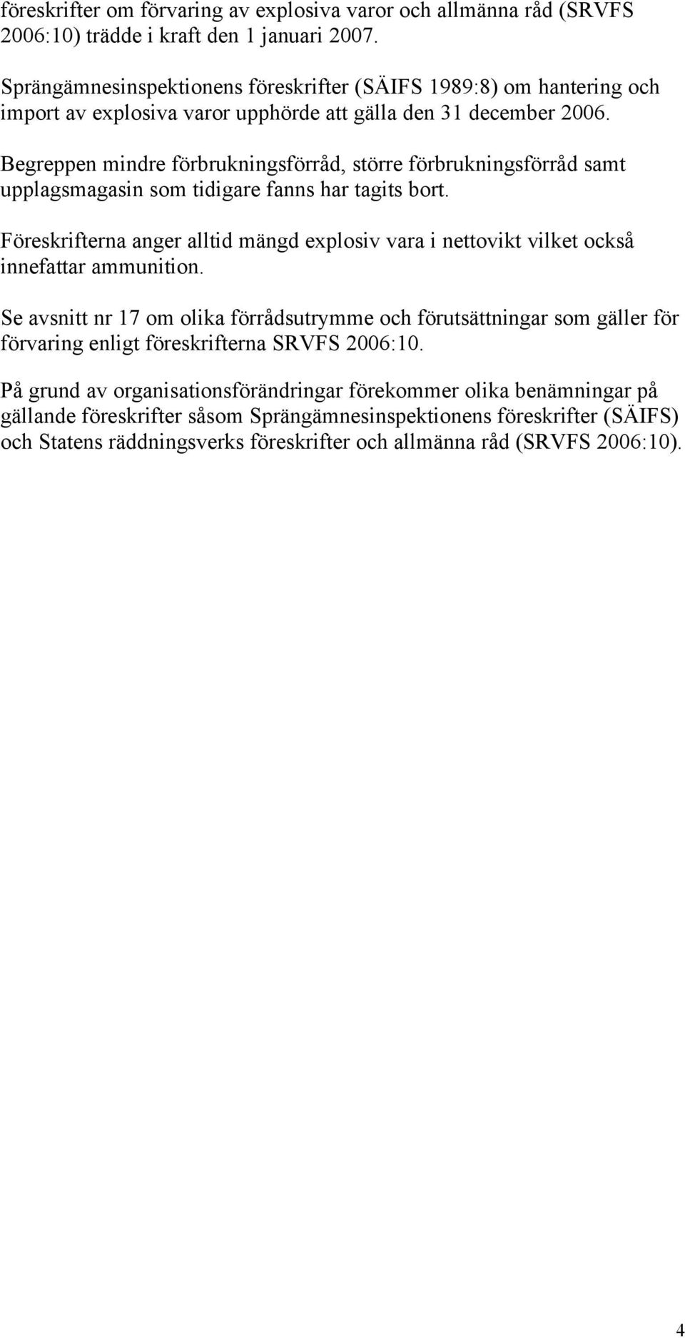 Begreppen mindre förbrukningsförråd, större förbrukningsförråd samt upplagsmagasin som tidigare fanns har tagits bort.