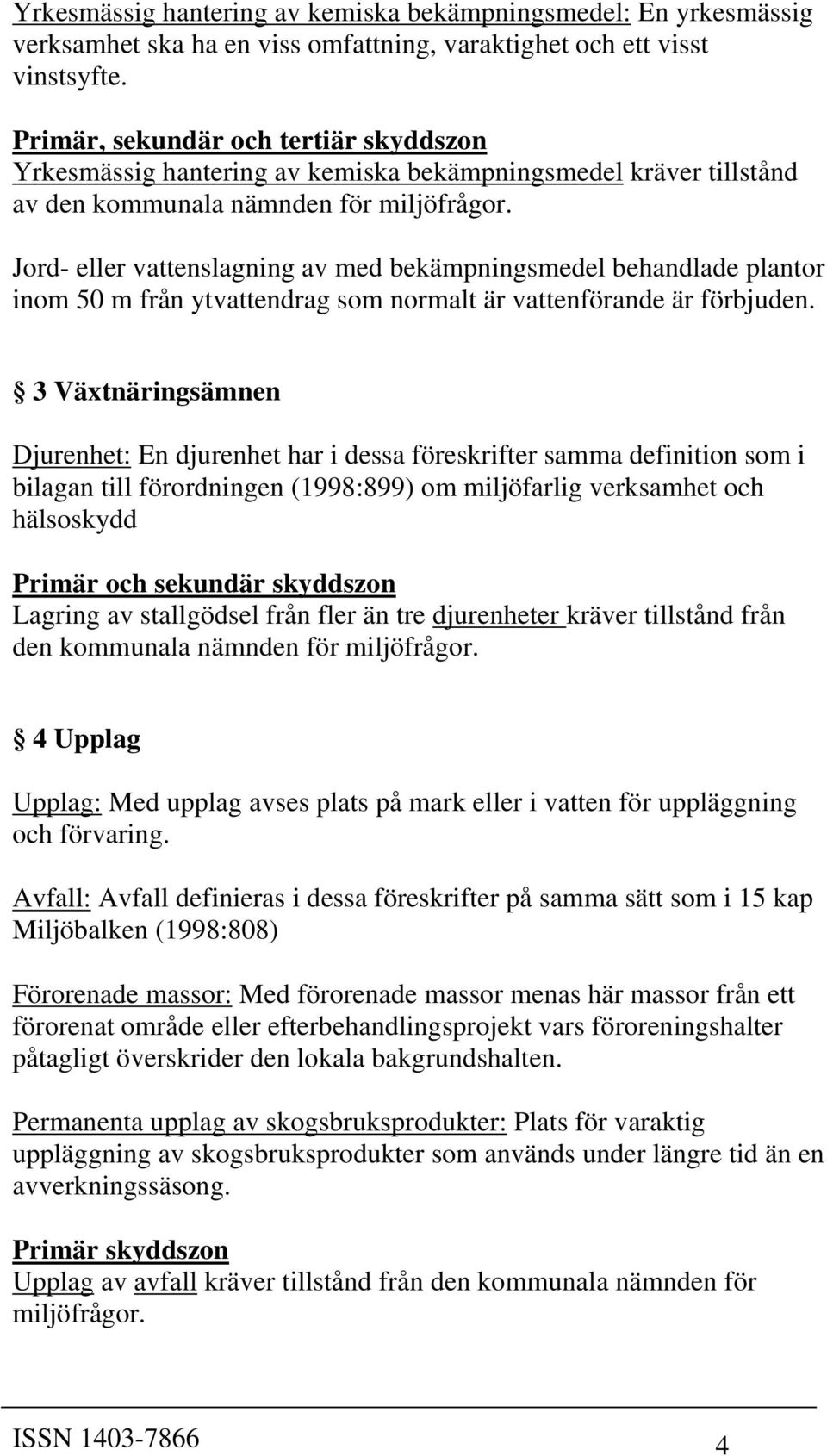 Jord- eller vattenslagning av med bekämpningsmedel behandlade plantor inom 50 m från ytvattendrag som normalt är vattenförande är förbjuden.