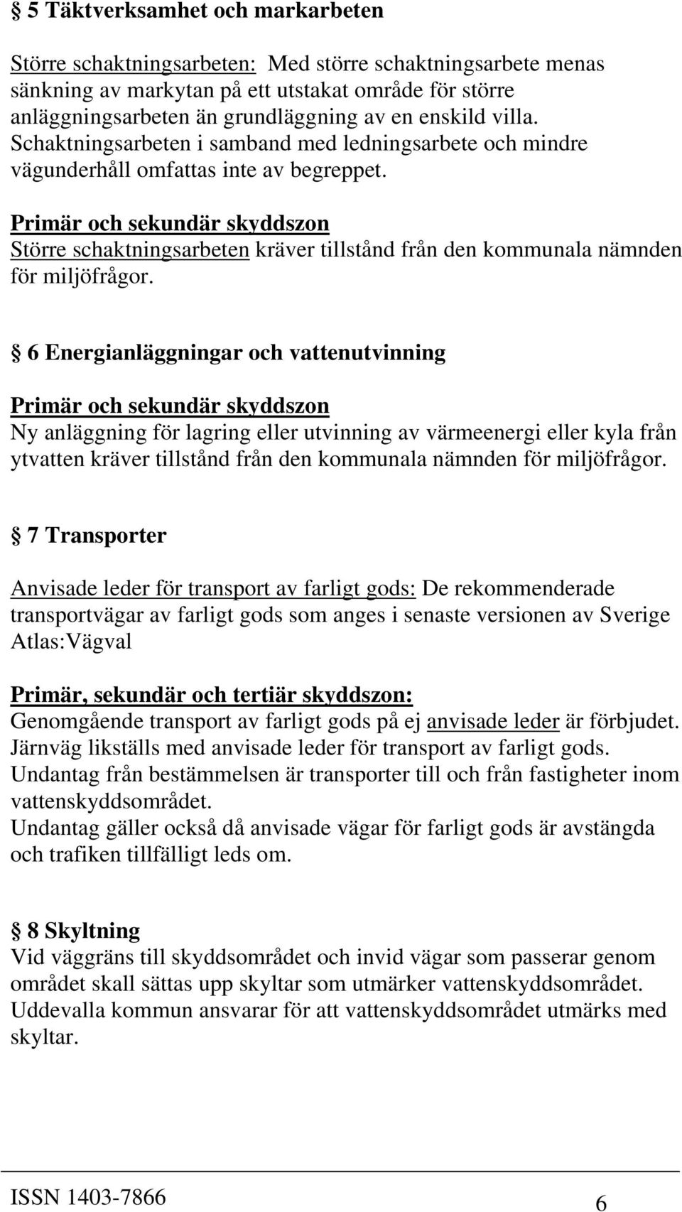 Primär och sekundär skyddszon Större schaktningsarbeten kräver tillstånd från den kommunala nämnden för miljöfrågor.