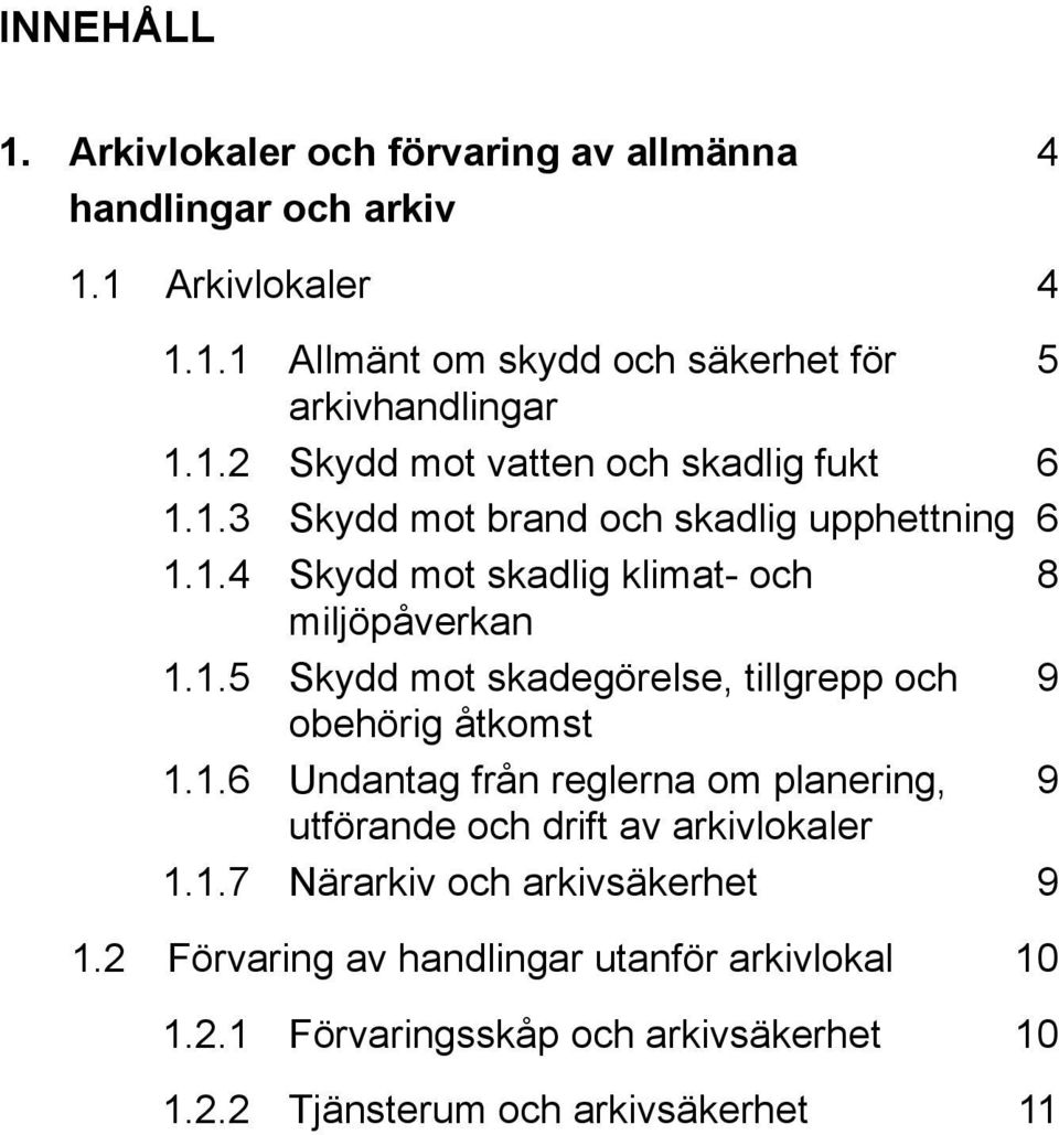 1.6 Undantag från reglerna om planering, 9 utförande och drift av arkivlokaler 1.1.7 Närarkiv och arkivsäkerhet 9 1.