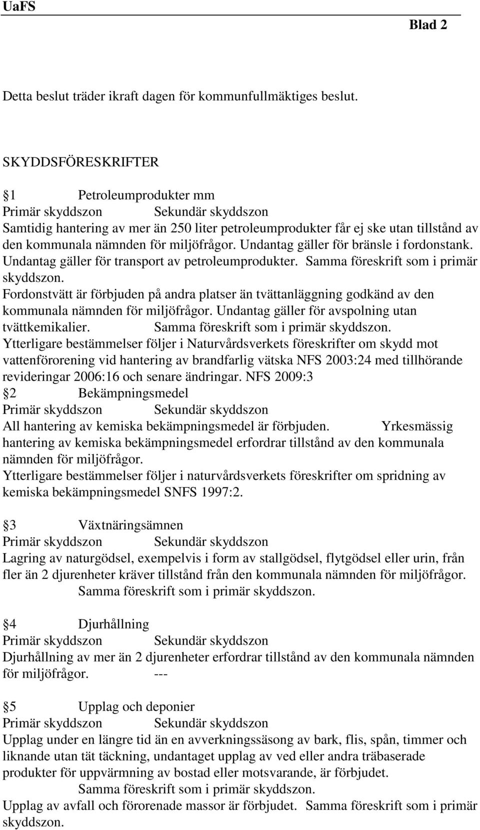 Undantag gäller för bränsle i fordonstank. Undantag gäller för transport av petroleumprodukter. Samma föreskrift som i primär skyddszon.