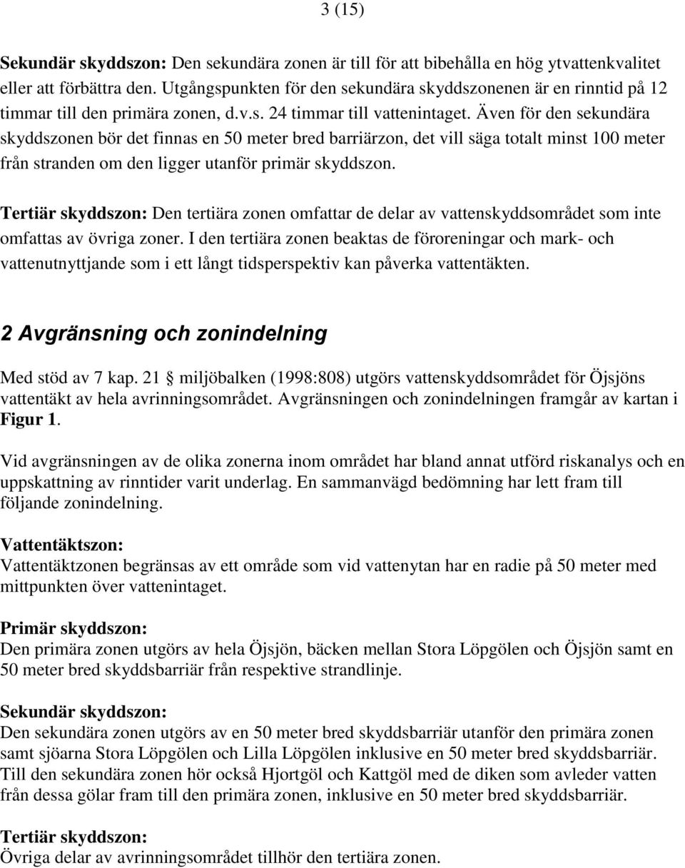 Även för den sekundära skyddszonen bör det finnas en 50 meter bred barriärzon, det vill säga totalt minst 100 meter från stranden om den ligger utanför primär skyddszon.