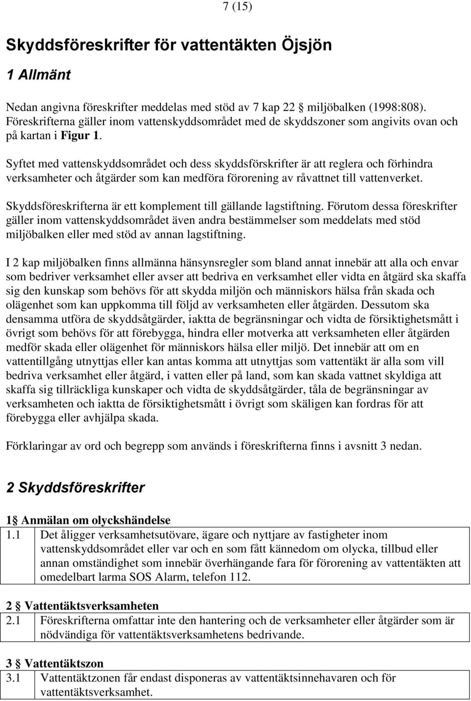 Syftet med vattenskyddsområdet och dess skyddsförskrifter är att reglera och förhindra verksamheter och åtgärder som kan medföra förorening av råvattnet till vattenverket.