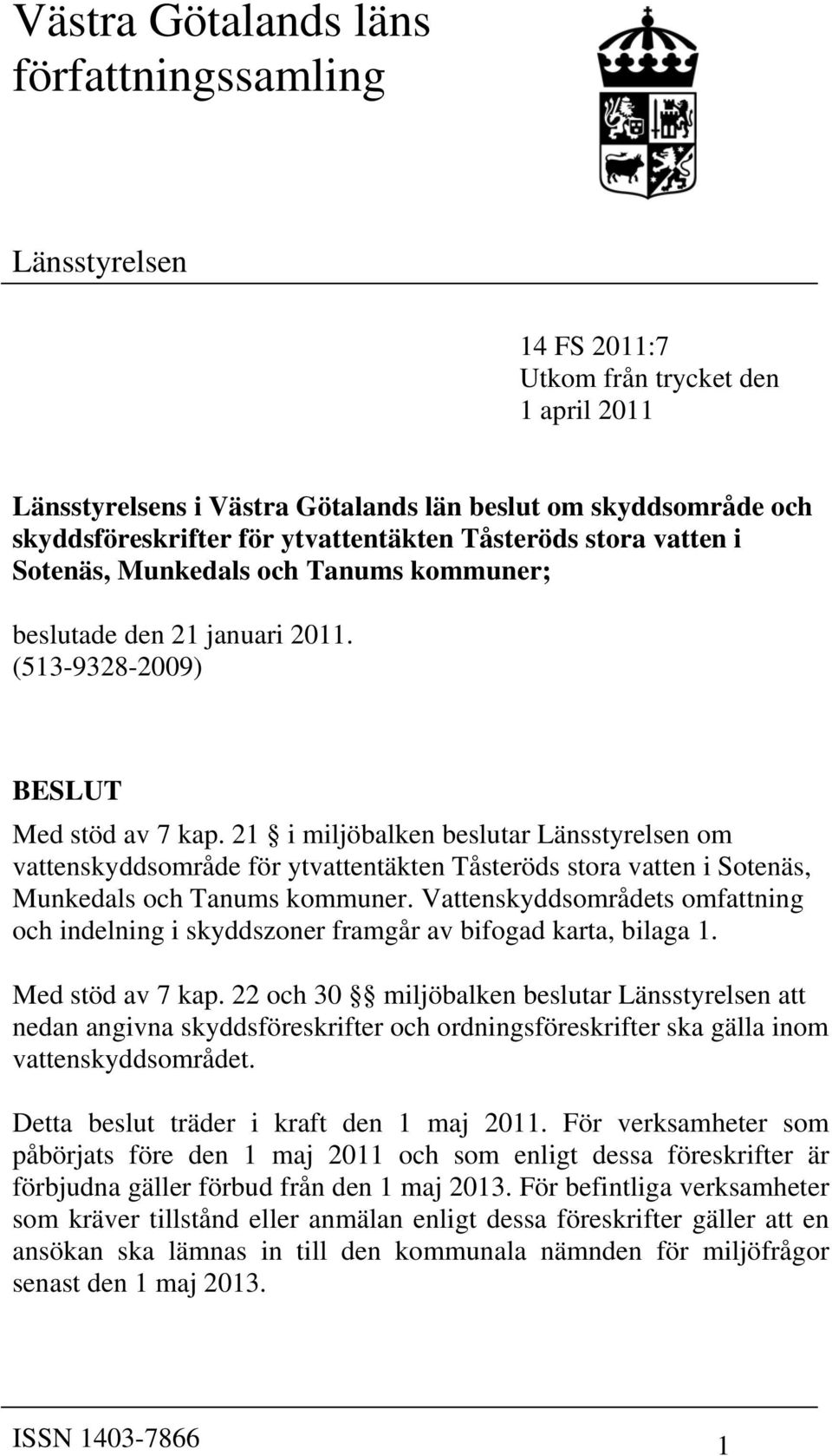 21 i miljöbalken beslutar Länsstyrelsen om vattenskyddsområde för ytvattentäkten Tåsteröds stora vatten i Sotenäs, Munkedals och Tanums kommuner.