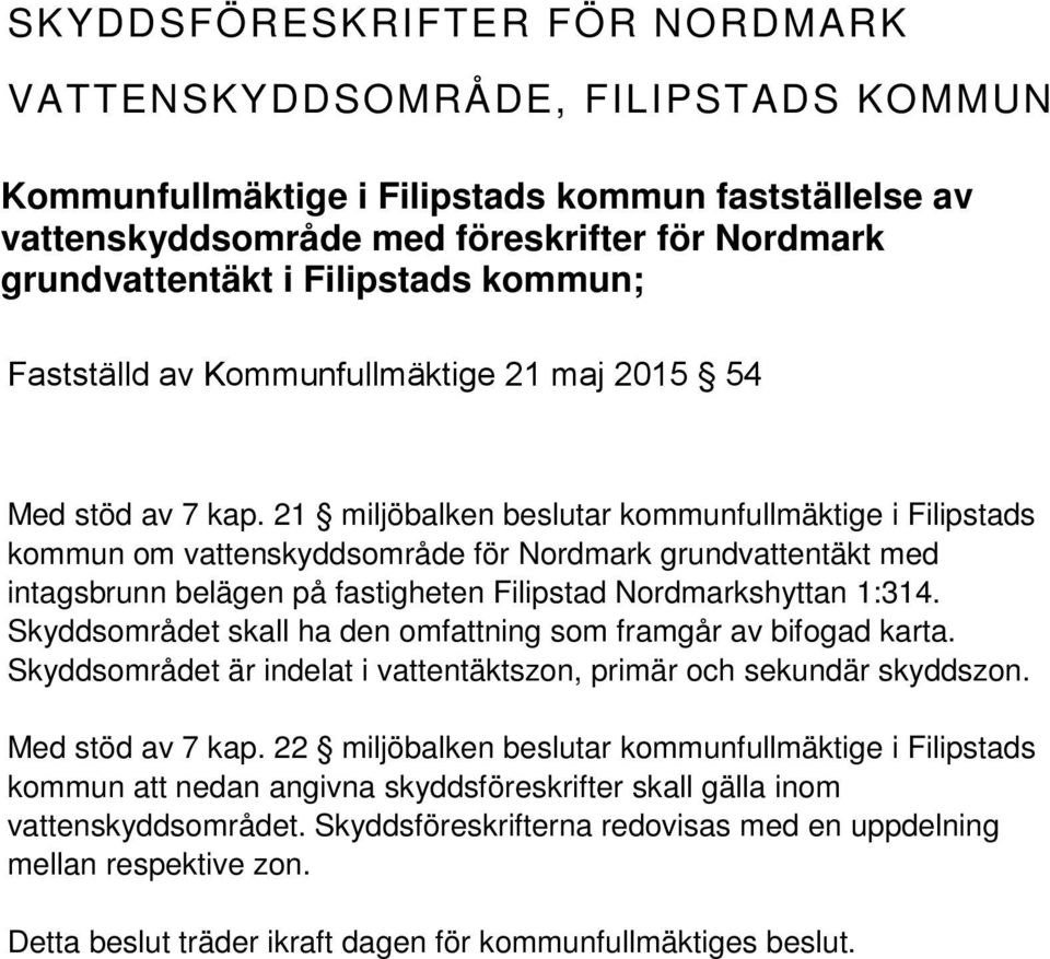 21 miljöbalken beslutar kommunfullmäktige i Filipstads kommun om vattenskyddsområde för Nordmark grundvattentäkt med intagsbrunn belägen på fastigheten Filipstad Nordmarkshyttan 1:314.