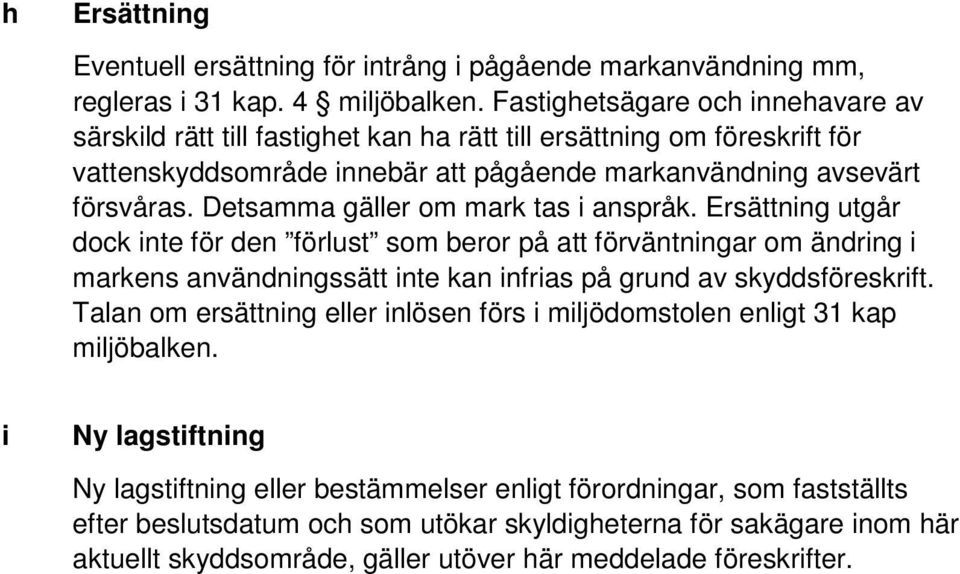 Detsamma gäller om mark tas i anspråk. Ersättning utgår dock inte för den förlust som beror på att förväntningar om ändring i markens användningssätt inte kan infrias på grund av skyddsföreskrift.