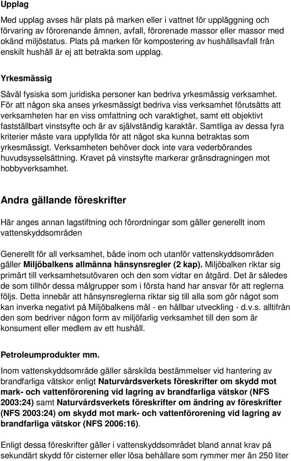 För att någon ska anses yrkesmässigt bedriva viss verksamhet förutsätts att verksamheten har en viss omfattning och varaktighet, samt ett objektivt fastställbart vinstsyfte och är av självständig