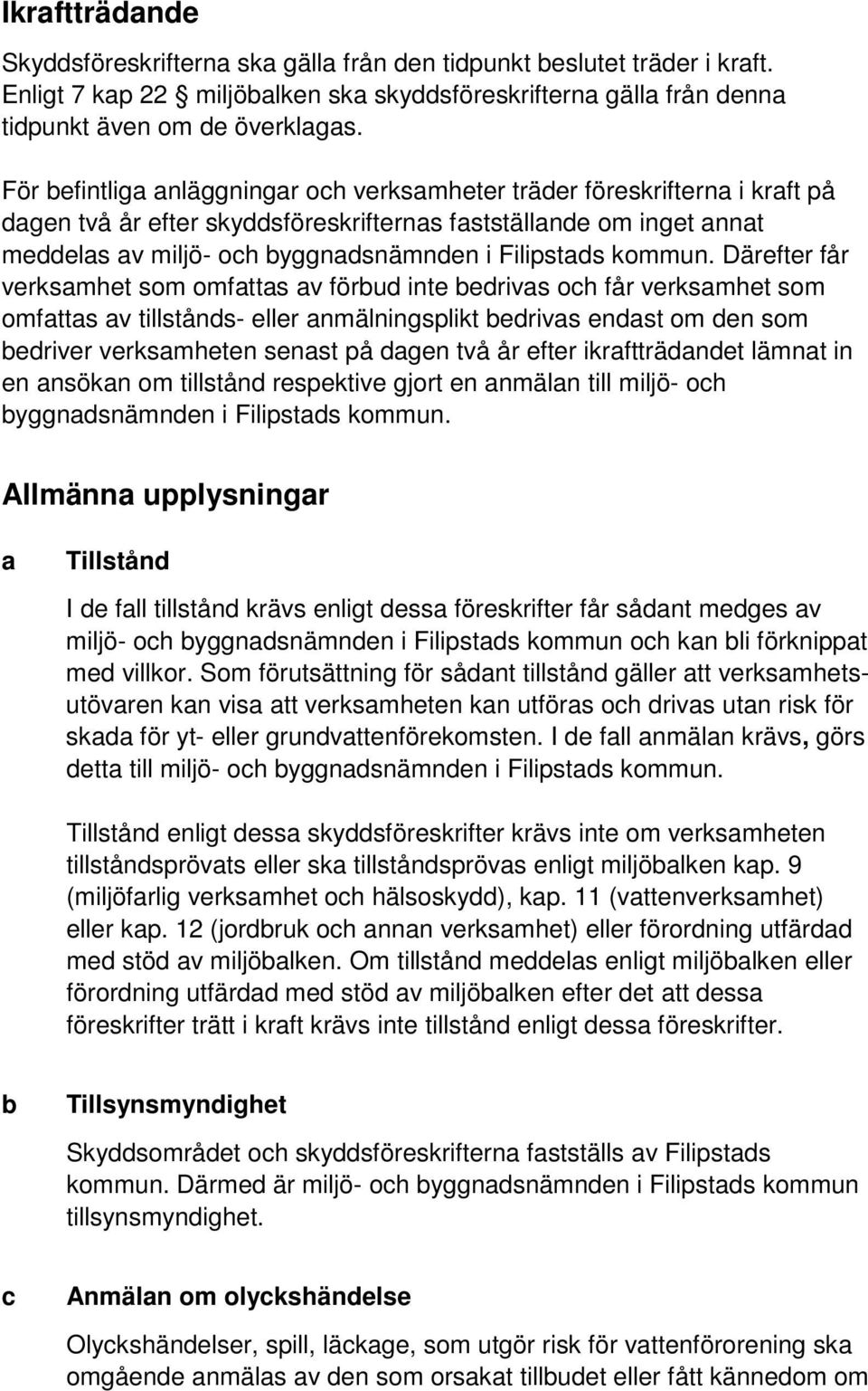 omfattas av förbud inte bedrivas och får verksamhet som omfattas av tillstånds- eller anmälningsplikt bedrivas endast om den som bedriver verksamheten senast på dagen två år efter ikraftträdandet