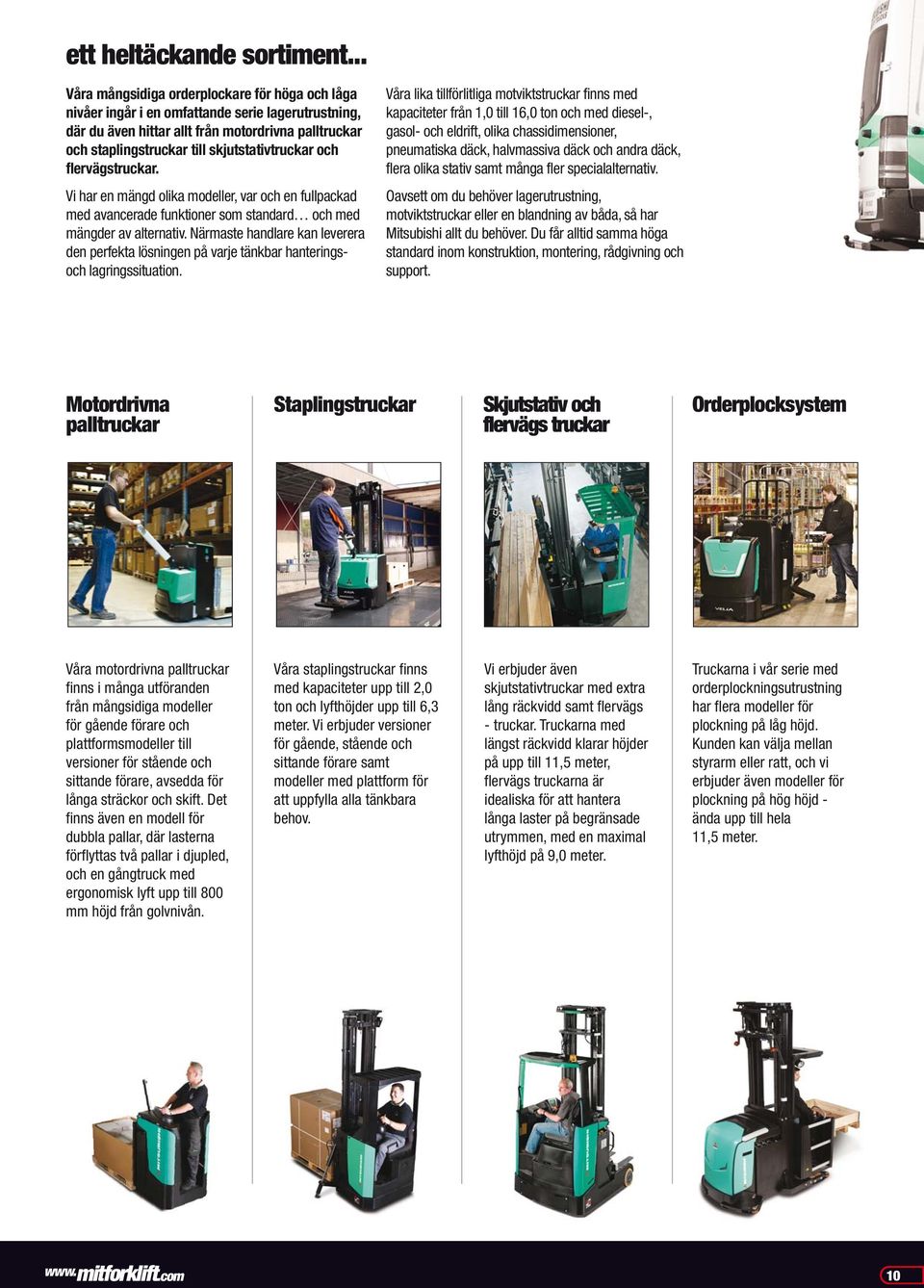 skjutstativtruckar och flervägstruckar. Vi har en mängd olika modeller, var och en fullpackad med avancerade funktioner som standard och med mängder av alternativ.