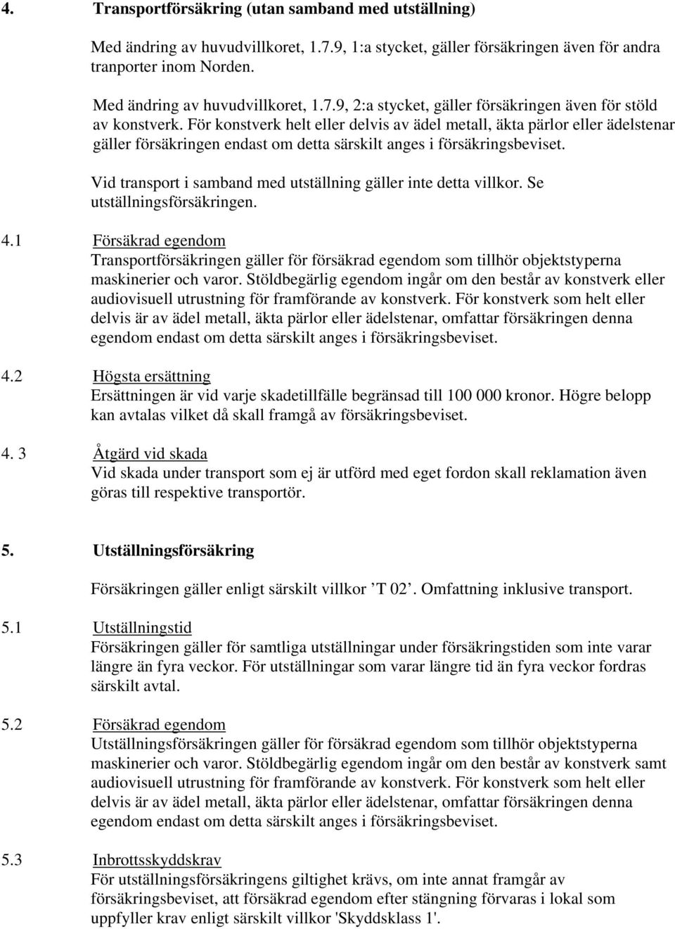 Vid transport i samband med utställning gäller inte detta villkor. Se utställningsförsäkringen. 4.