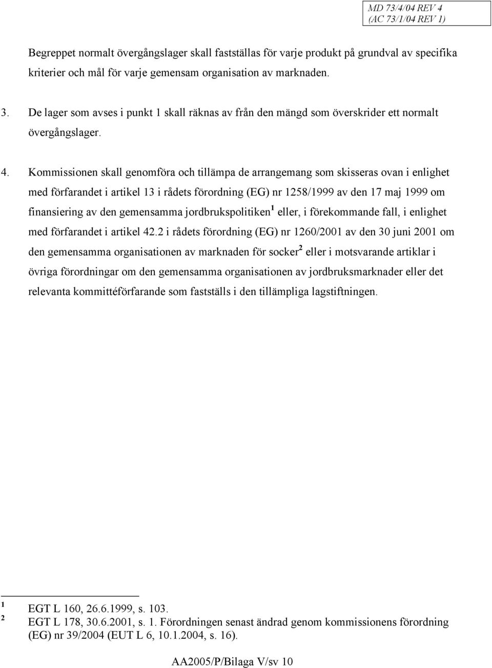 Kommissionen skall genomföra och tillämpa de arrangemang som skisseras ovan i enlighet med förfarandet i artikel 13 i rådets förordning (EG) nr 1258/1999 av den 17 maj 1999 om finansiering av den