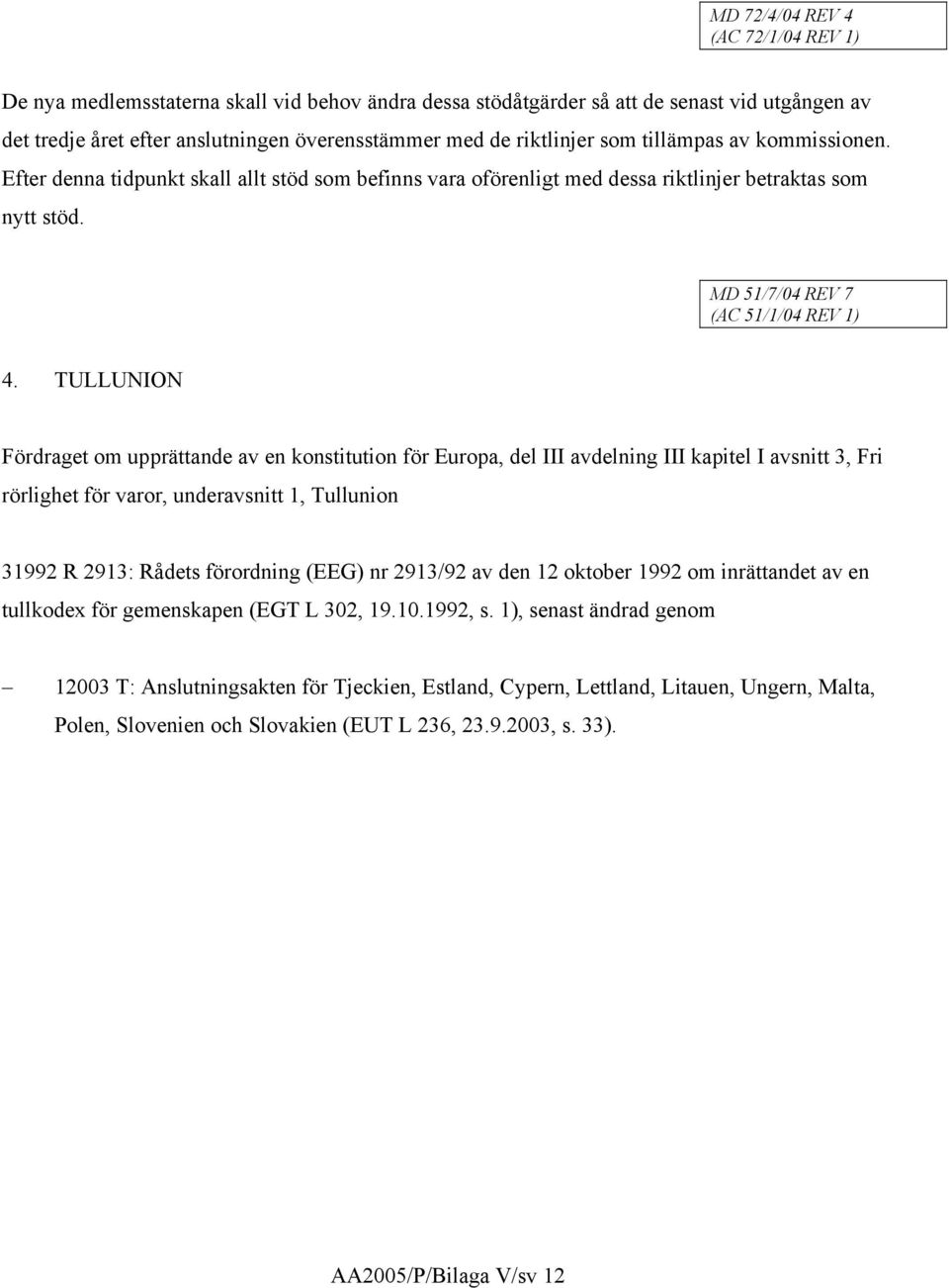 TULLUNION Fördraget om upprättande av en konstitution för Europa, del III avdelning III kapitel I avsnitt 3, Fri rörlighet för varor, underavsnitt 1, Tullunion 31992 R 2913: Rådets förordning (EEG)