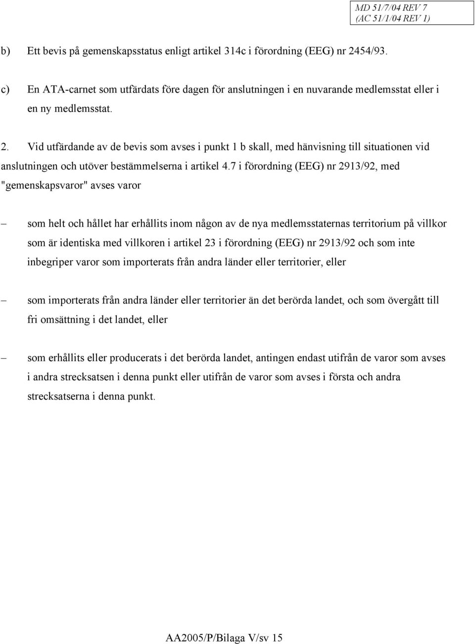 Vid utfärdande av de bevis som avses i punkt 1 b skall, med hänvisning till situationen vid anslutningen och utöver bestämmelserna i artikel 4.