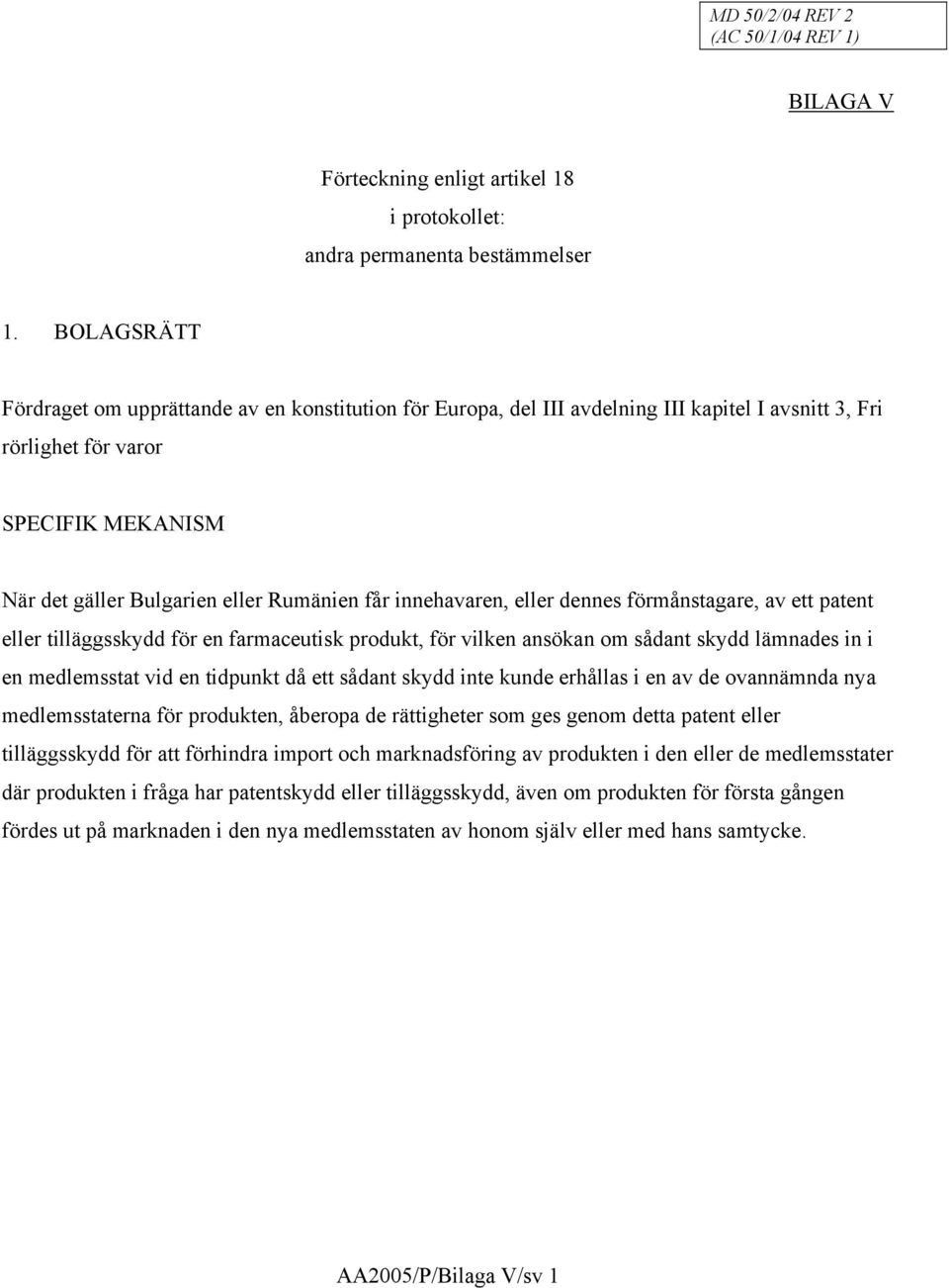 innehavaren, eller dennes förmånstagare, av ett patent eller tilläggsskydd för en farmaceutisk produkt, för vilken ansökan om sådant skydd lämnades in i en medlemsstat vid en tidpunkt då ett sådant