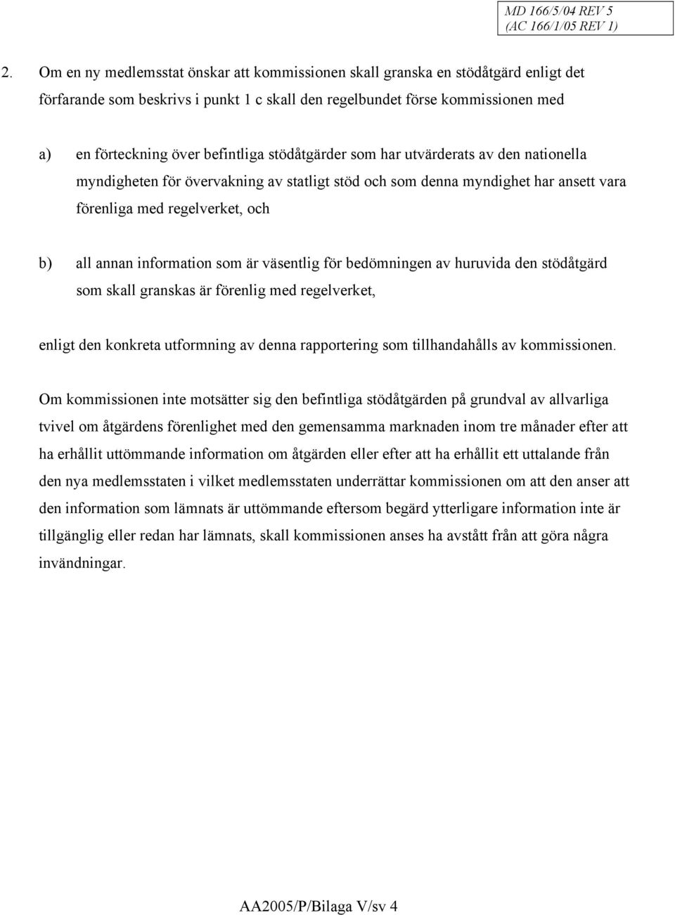 stödåtgärder som har utvärderats av den nationella myndigheten för övervakning av statligt stöd och som denna myndighet har ansett vara förenliga med regelverket, och b) all annan information som är