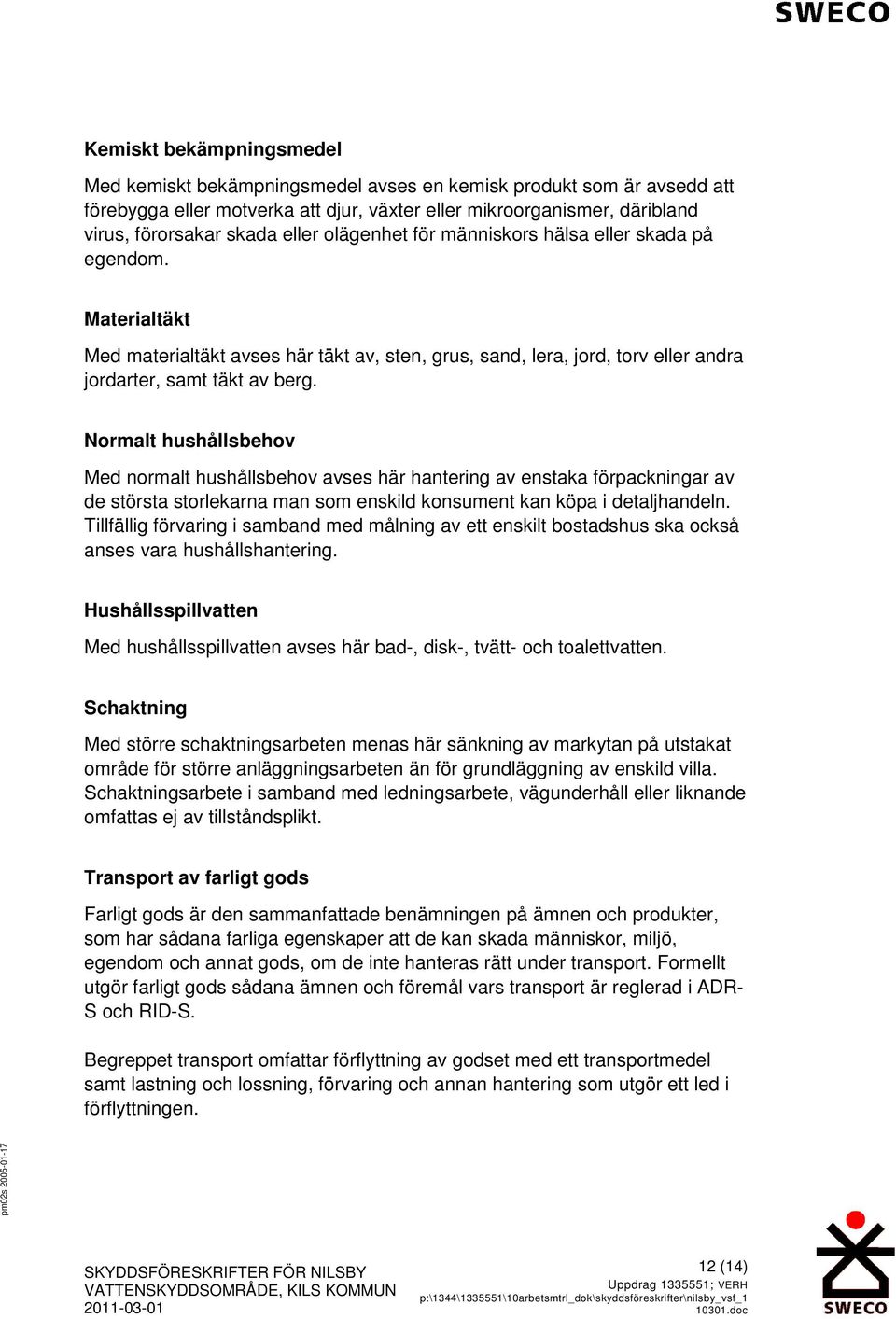 Normalt hushållsbehov Med normalt hushållsbehov avses här hantering av enstaka förpackningar av de största storlekarna man som enskild konsument kan köpa i detaljhandeln.