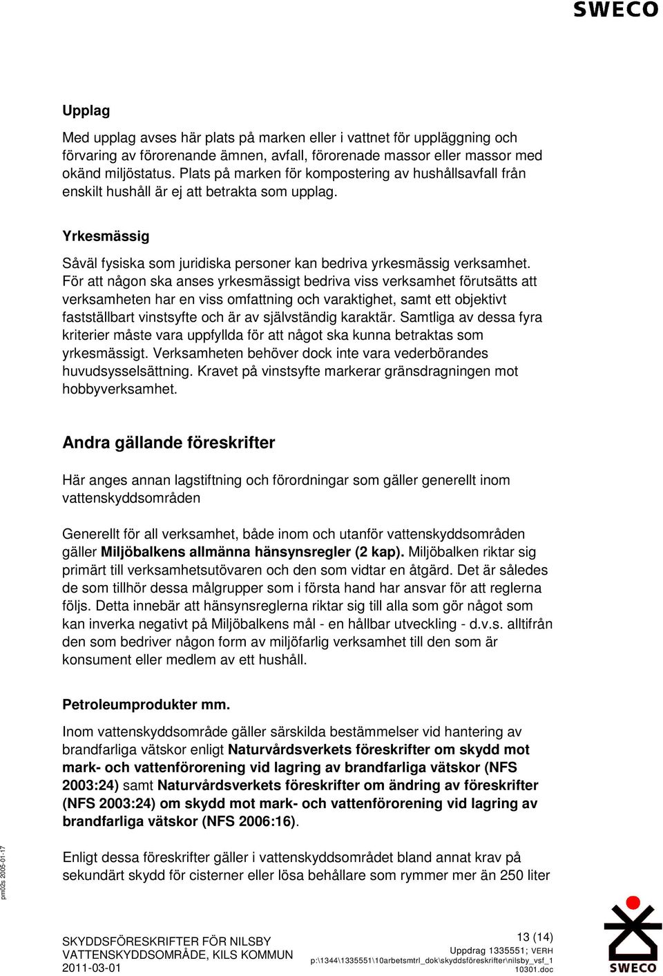 För att någon ska anses yrkesmässigt bedriva viss verksamhet förutsätts att verksamheten har en viss omfattning och varaktighet, samt ett objektivt fastställbart vinstsyfte och är av självständig