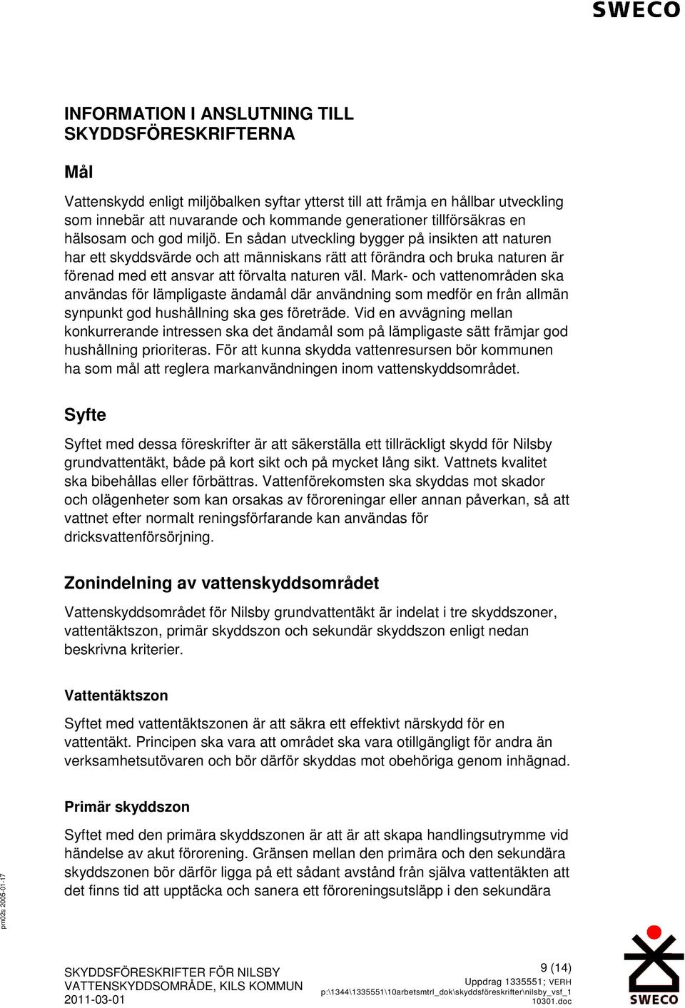 En sådan utveckling bygger på insikten att naturen har ett skyddsvärde och att människans rätt att förändra och bruka naturen är förenad med ett ansvar att förvalta naturen väl.