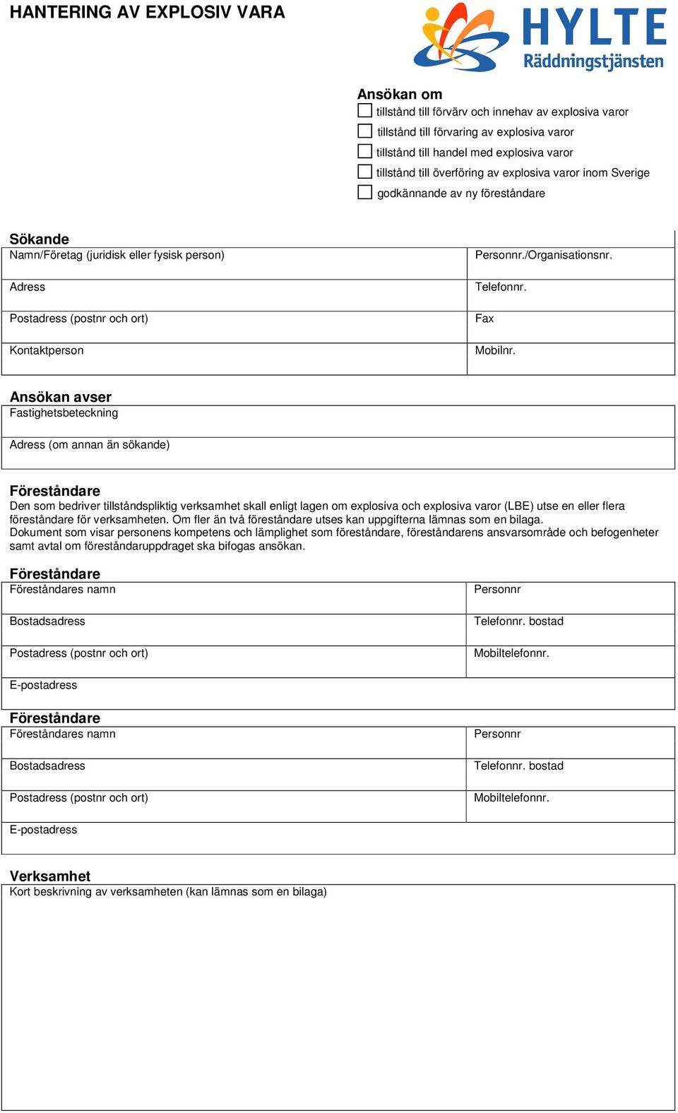 Ansökan avser Fastighetsbeteckning (o annan än sökande) Den so bedriver tillståndspliktig verksahet skall enligt lagen o explosiva och explosiva varor (LBE) utse en eller flera föreståndare för