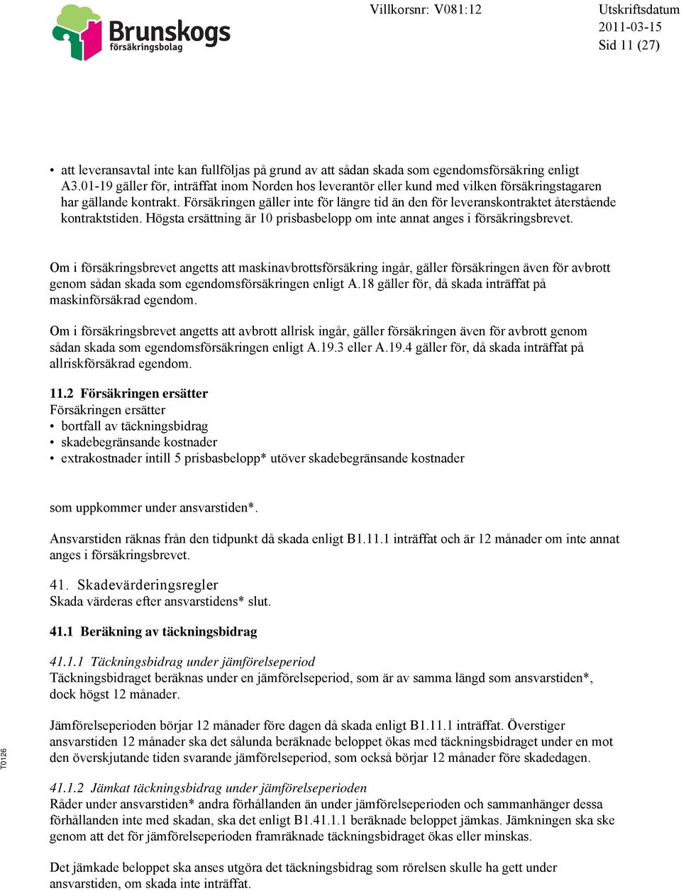 Försäkringen gäller inte för längre tid än den för leveranskontraktet återstående kontraktstiden. Högsta ersättning är 10 prisbasbelopp om inte annat anges i försäkringsbrevet.