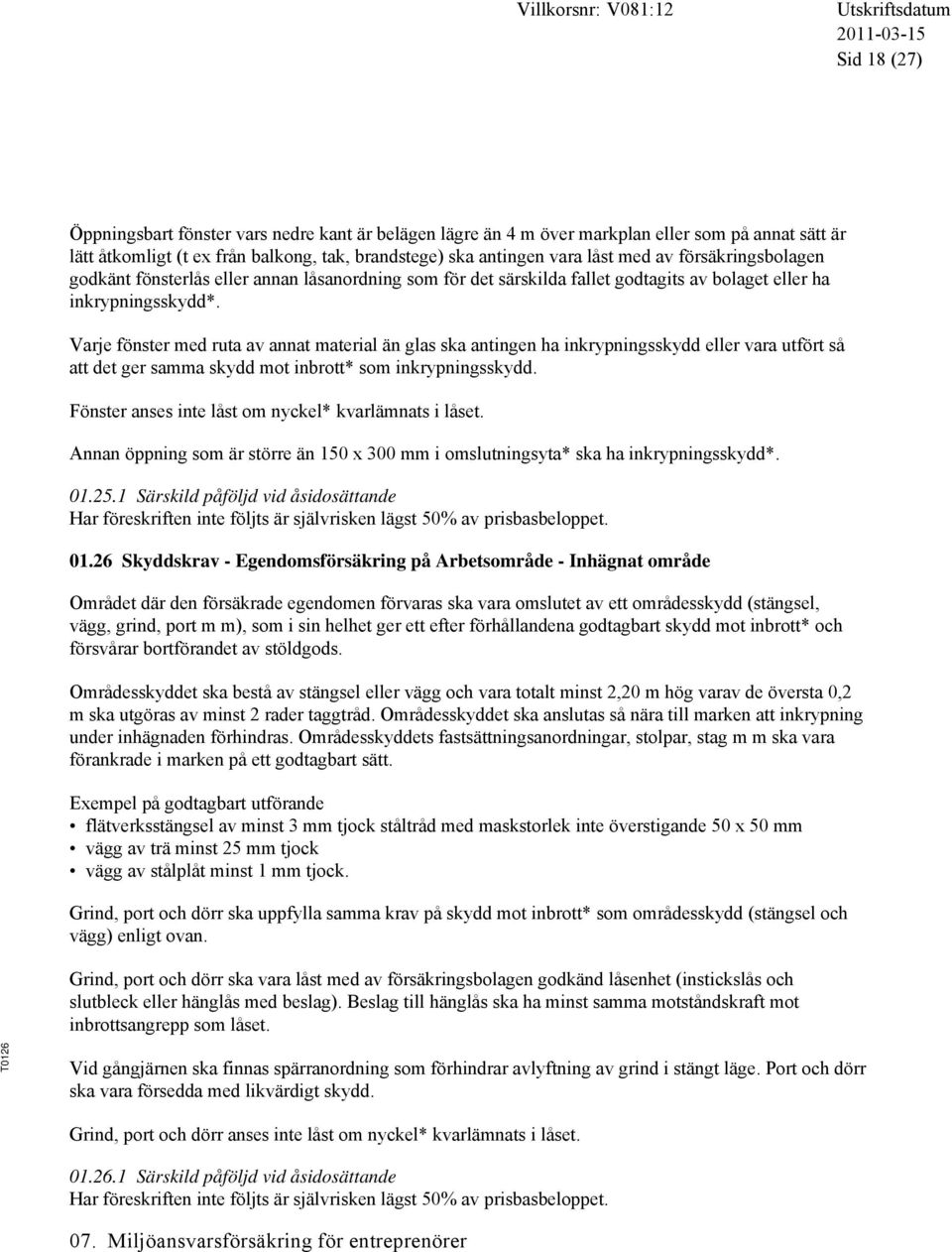 Varje fönster med ruta av annat material än glas ska antingen ha inkrypningsskydd eller vara utfört så att det ger samma skydd mot inbrott* som inkrypningsskydd.