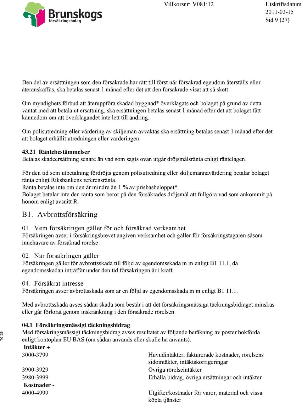 Om myndighets förbud att återuppföra skadad byggnad* överklagats och bolaget på grund av detta väntat med att betala ut ersättning, ska ersättningen betalas senast 1 månad efter det att bolaget fått