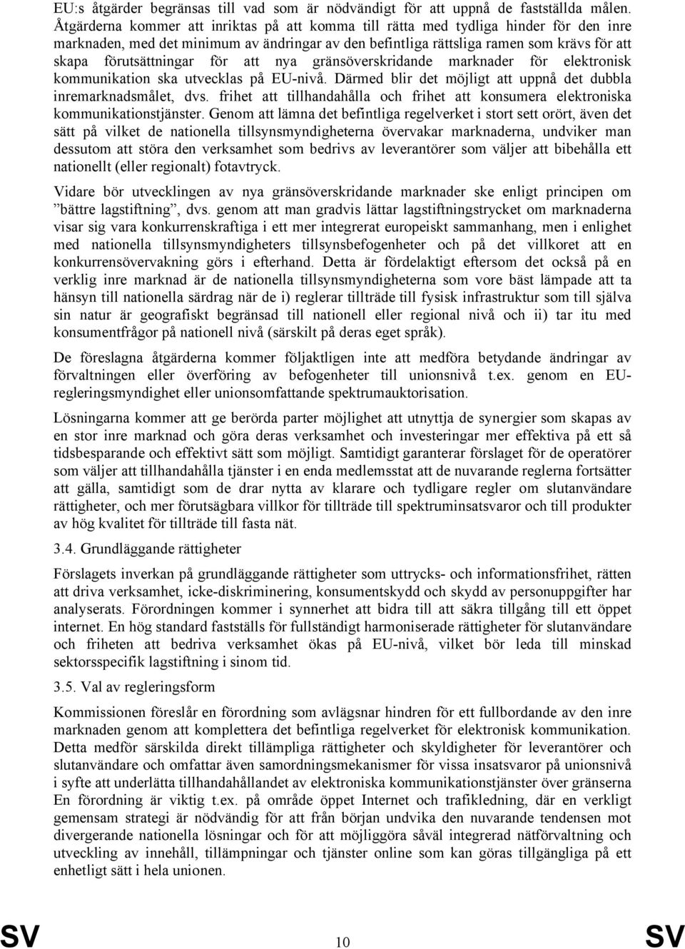 förutsättningar för att nya gränsöverskridande marknader för elektronisk kommunikation ska utvecklas på EU-nivå. Därmed blir det möjligt att uppnå det dubbla inremarknadsmålet, dvs.