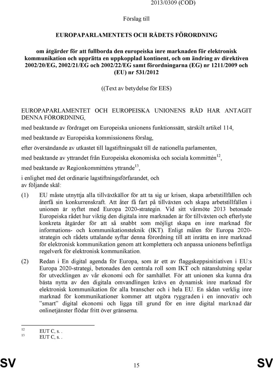 RÅD HAR ANTAGIT DENNA FÖRORDNING, med beaktande av fördraget om Europeiska unionens funktionssätt, särskilt artikel 114, med beaktande av Europeiska kommissionens förslag, efter översändande av