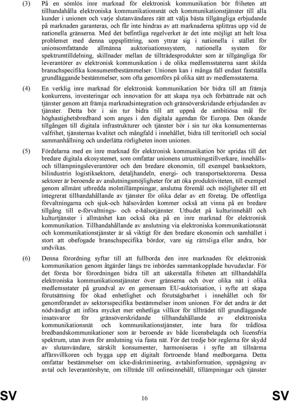 Med det befintliga regelverket är det inte möjligt att helt lösa problemet med denna uppsplittring, som yttrar sig i nationella i stället för unionsomfattande allmänna auktorisationssystem,