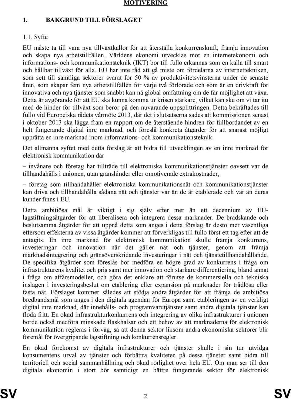 EU har inte råd att gå miste om fördelarna av internettekniken, som sett till samtliga sektorer svarat för 50 % av produktivitetsvinsterna under de senaste åren, som skapar fem nya arbetstillfällen