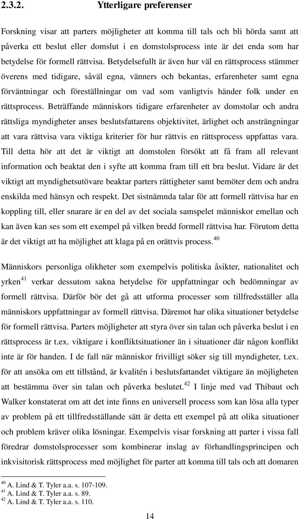 Betydelsefullt är även hur väl en rättsprocess stämmer överens med tidigare, såväl egna, vänners och bekantas, erfarenheter samt egna förväntningar och föreställningar om vad som vanligtvis händer