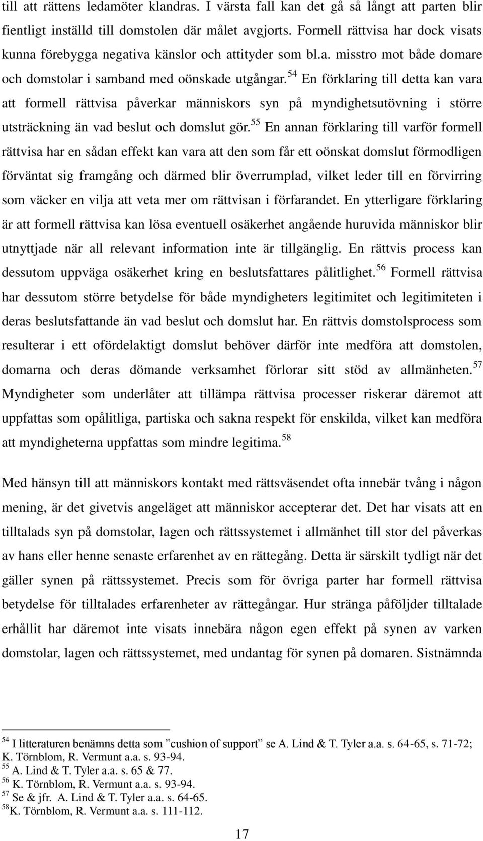 54 En förklaring till detta kan vara att formell rättvisa påverkar människors syn på myndighetsutövning i större utsträckning än vad beslut och domslut gör.