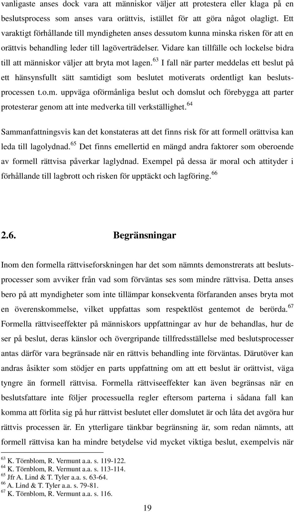 Vidare kan tillfälle och lockelse bidra till att människor väljer att bryta mot lagen.