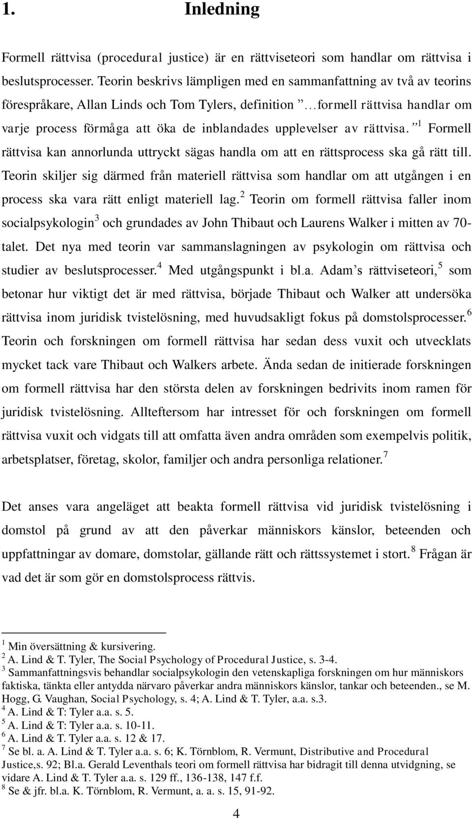 upplevelser av rättvisa. 1 Formell rättvisa kan annorlunda uttryckt sägas handla om att en rättsprocess ska gå rätt till.