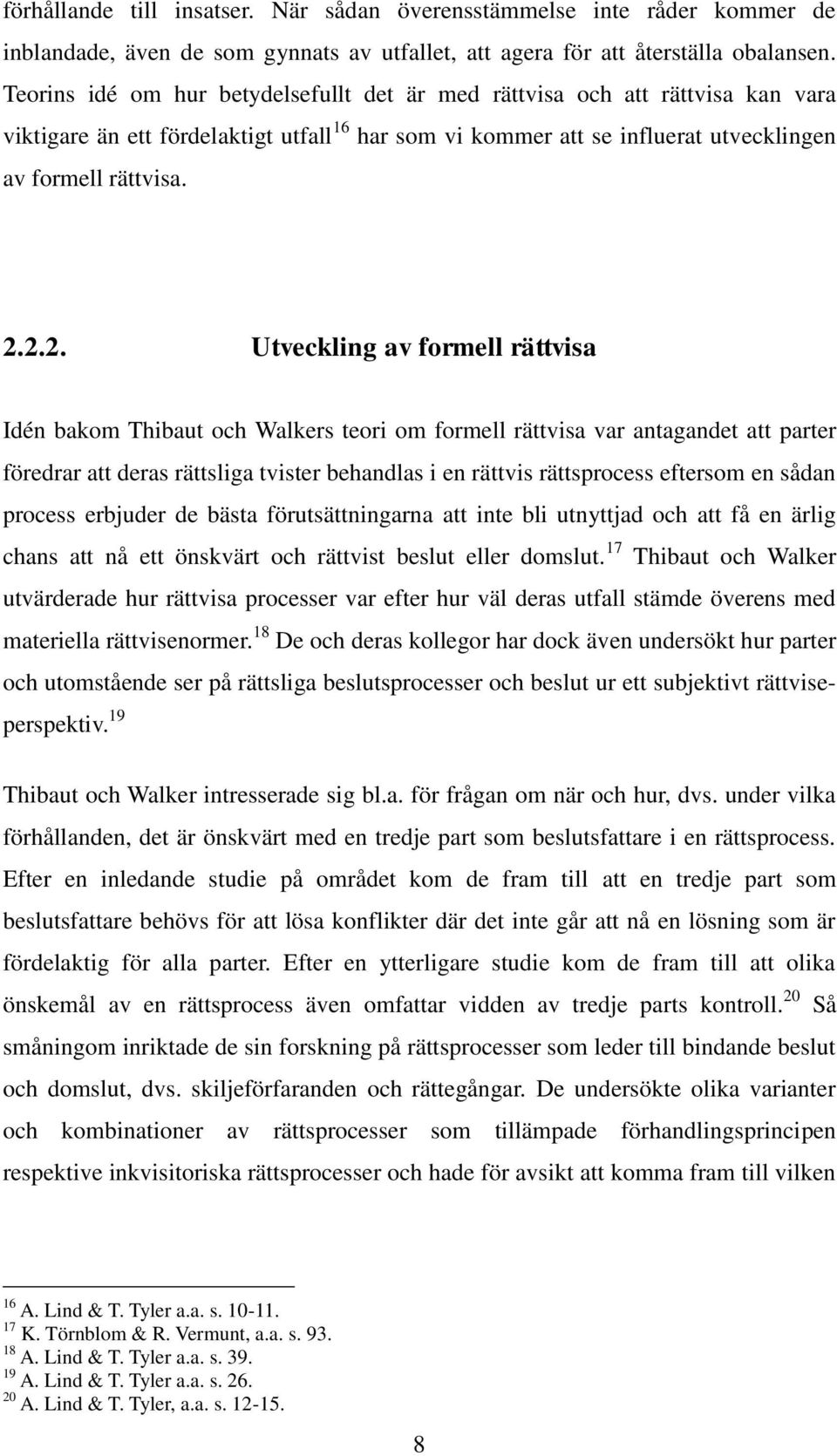 2.2. Utveckling av formell rättvisa Idén bakom Thibaut och Walkers teori om formell rättvisa var antagandet att parter föredrar att deras rättsliga tvister behandlas i en rättvis rättsprocess