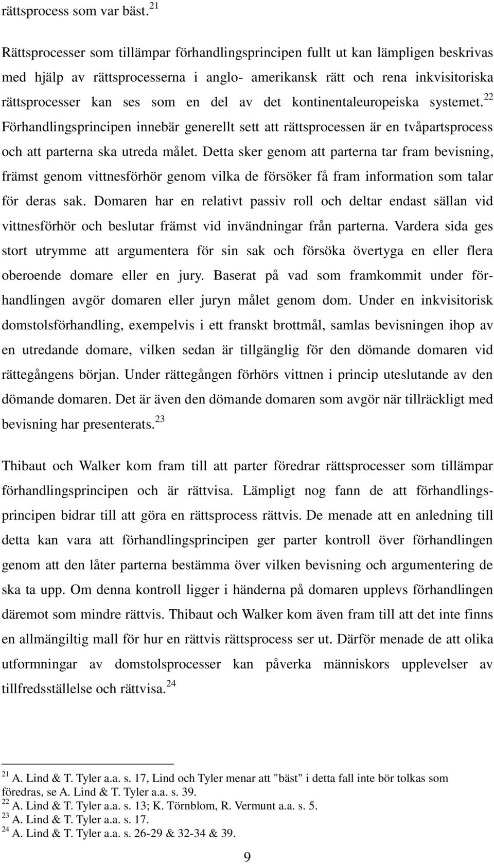 av det kontinentaleuropeiska systemet. 22 Förhandlingsprincipen innebär generellt sett att rättsprocessen är en tvåpartsprocess och att parterna ska utreda målet.