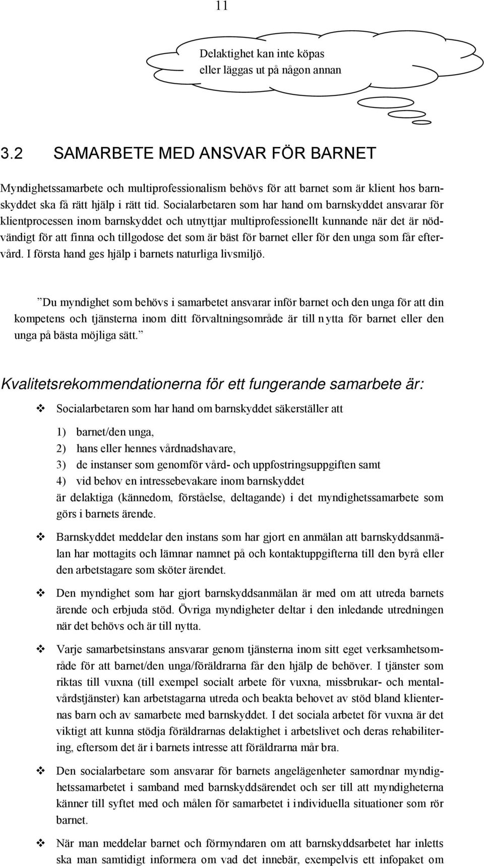 Socialarbetaren som har hand om barnskyddet ansvarar för klientprocessen inom barnskyddet och utnyttjar multiprofessionellt kunnande när det är nödvändigt för att finna och tillgodose det som är bäst