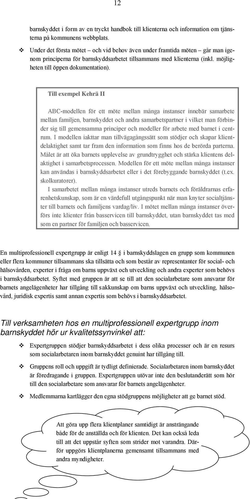 Till exempel Kehrä II ABC-modellen för ett möte mellan många instanser innebär samarbete mellan familjen, barnskyddet och andra samarbetspartner i vilket man förbinder sig till gemensamma principer