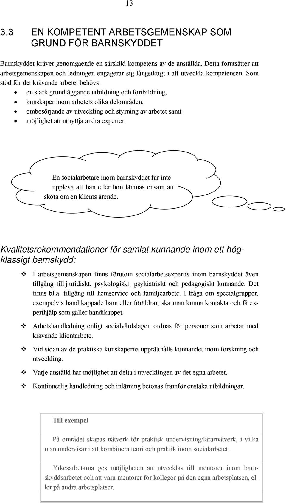 Som stöd för det krävande arbetet behövs: en stark grundläggande utbildning och fortbildning, kunskaper inom arbetets olika delområden, ombesörjande av utveckling och styrning av arbetet samt