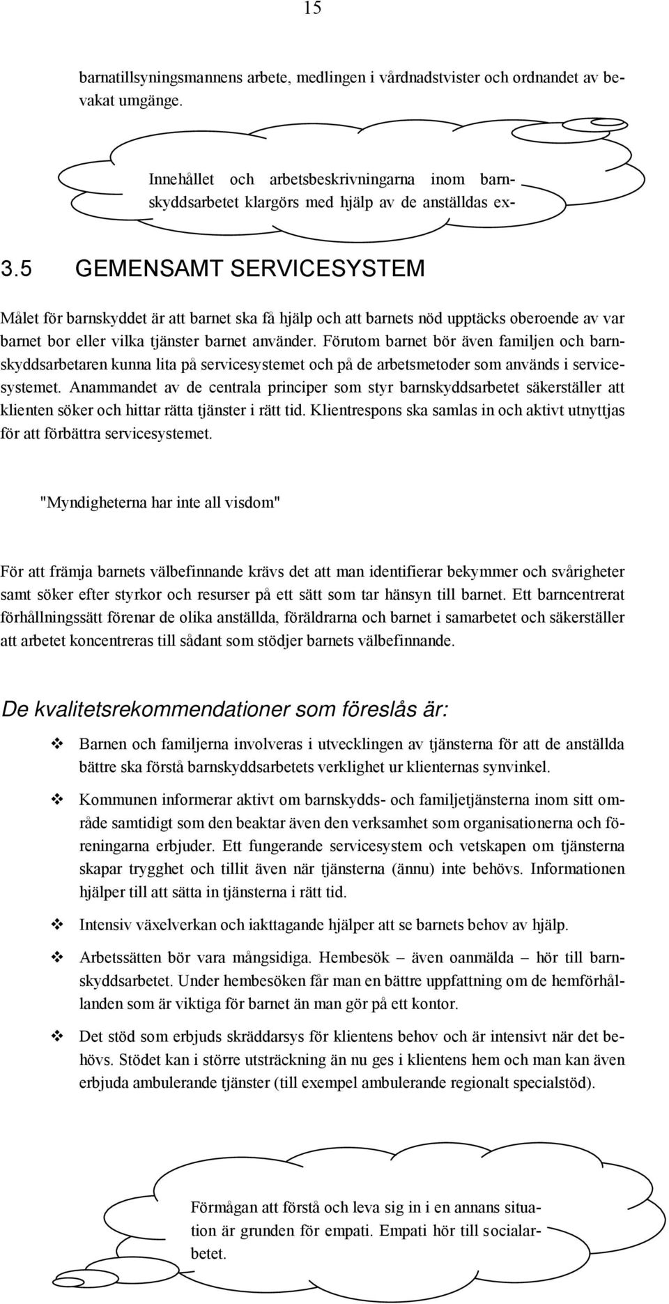 Förutom barnet bör även familjen och barnskyddsarbetaren kunna lita på servicesystemet och på de arbetsmetoder som används i servicesystemet.