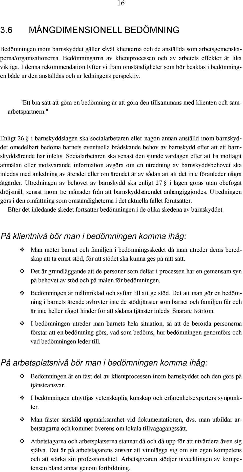 I denna rekommendation lyfter vi fram omständigheter som bör beaktas i bedömningen både ur den anställdas och ur ledningens perspektiv.