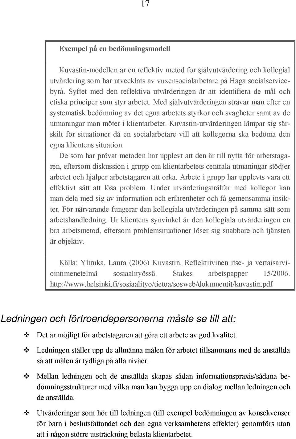 Med självutvärderingen strävar man efter en systematisk bedömning av det egna arbetets styrkor och svagheter samt av de utmaningar man möter i klientarbetet.