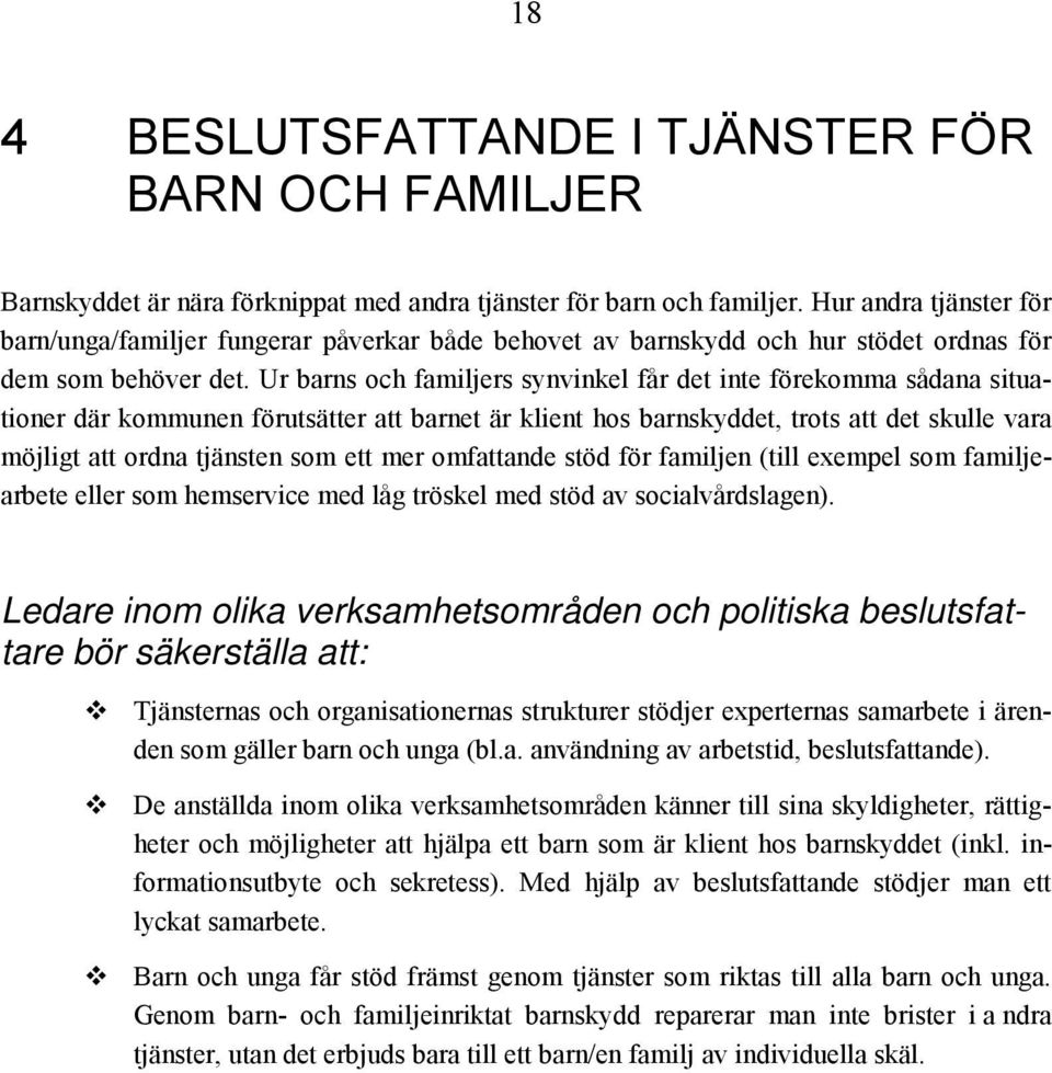 Ur barns och familjers synvinkel får det inte förekomma sådana situationer där kommunen förutsätter att barnet är klient hos barnskyddet, trots att det skulle vara möjligt att ordna tjänsten som ett