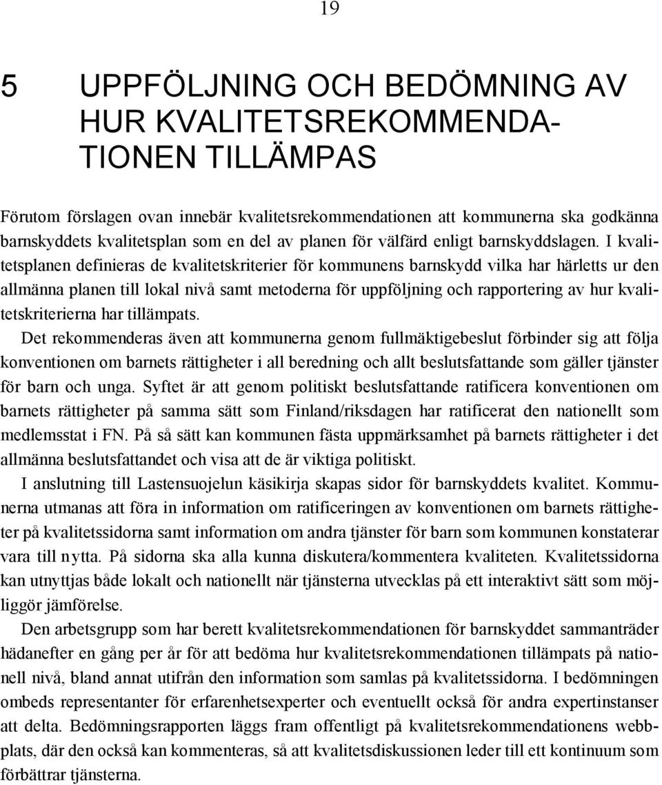 I kvalitetsplanen definieras de kvalitetskriterier för kommunens barnskydd vilka har härletts ur den allmänna planen till lokal nivå samt metoderna för uppföljning och rapportering av hur