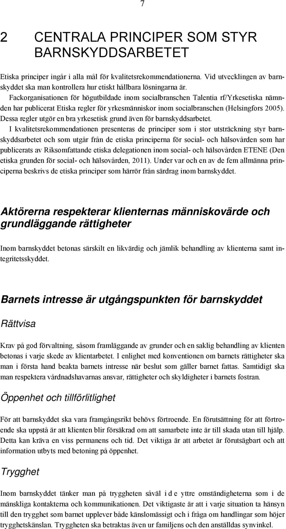 Fackorganisationen för högutbildade inom socialbranschen Talentia rf/yrkesetiska nämnden har publicerat Etiska regler för yrkesmänniskor inom socialbranschen (Helsingfors 2005).