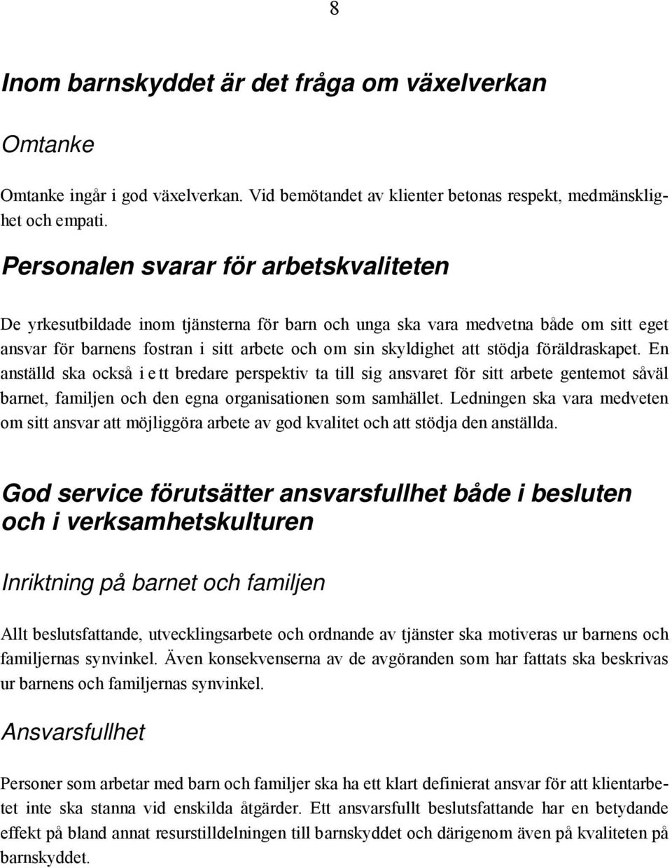 stödja föräldraskapet. En anställd ska också i e tt bredare perspektiv ta till sig ansvaret för sitt arbete gentemot såväl barnet, familjen och den egna organisationen som samhället.