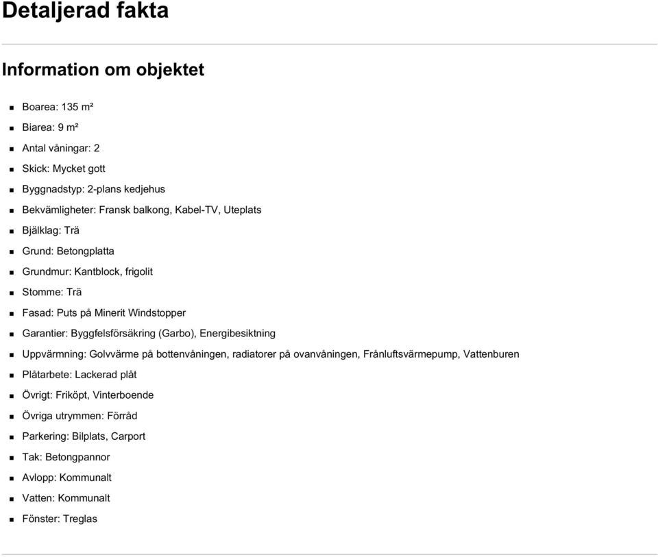 Byggfelsförsäkring (Garbo), Energibesiktning Uppvärmning: Golvvärme på bottenvåningen, radiatorer på ovanvåningen, Frånluftsvärmepump, Vattenburen Plåtarbete: