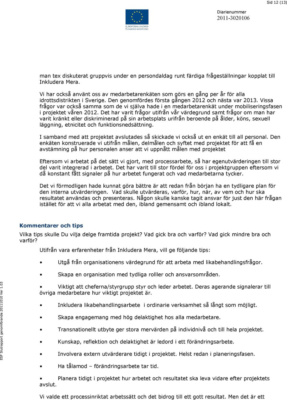 Vissa frågor var också samma som de vi själva hade i en medarbetarenkät under mobiliseringsfasen i projektet våren 2012.