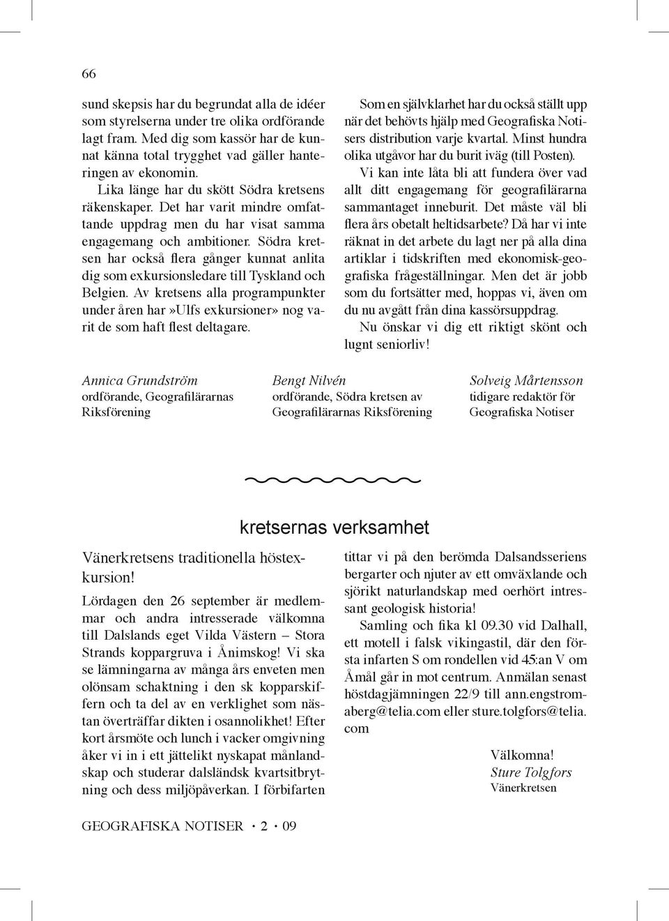 Södra kretsen har också flera gånger kunnat anlita dig som exkursionsledare till Tyskland och Belgien.