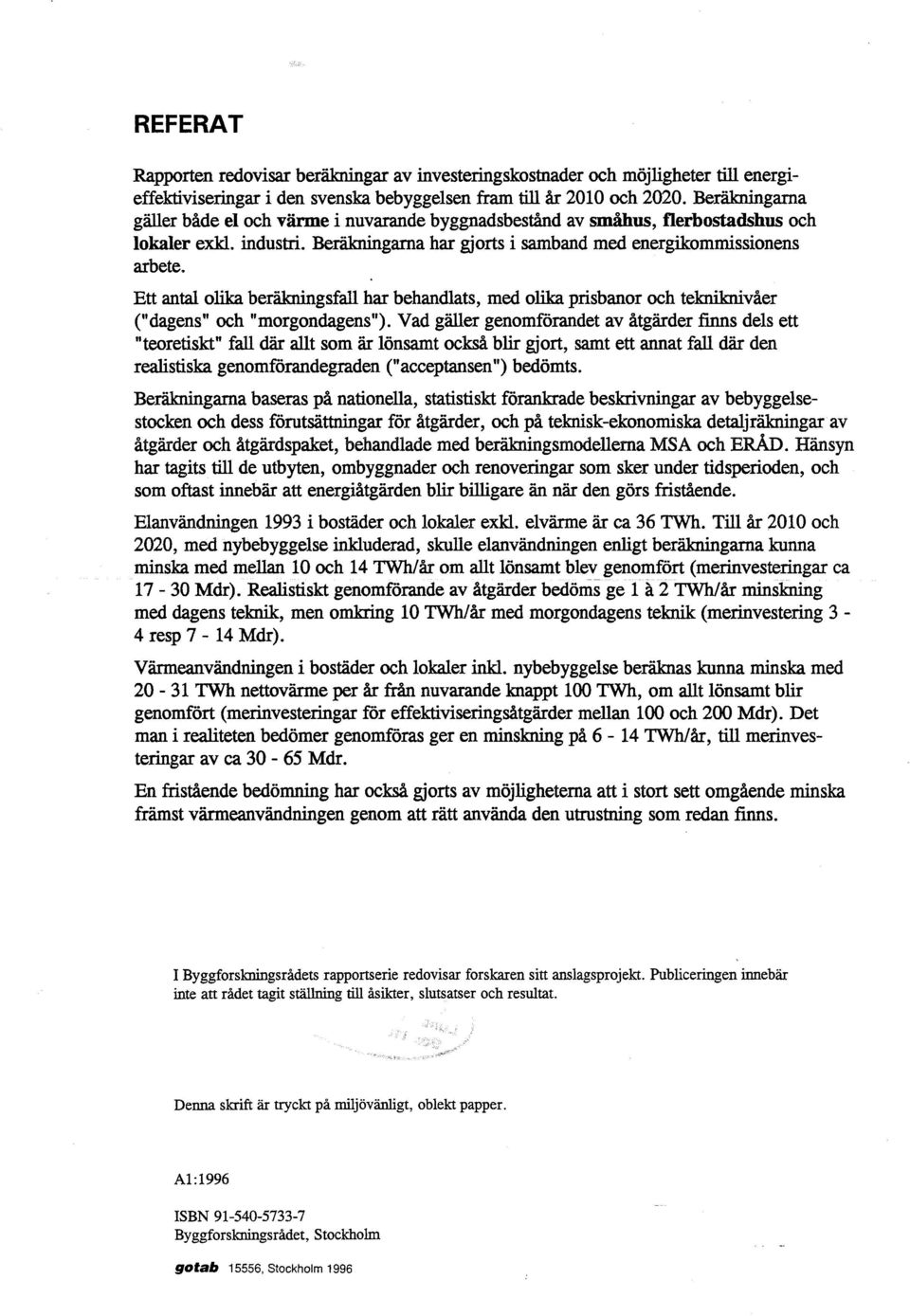 Ett antal olika beräkningsfall har behandlats, med olika prisbanor och tekniknivåer ("dagens" och "morgondagens").